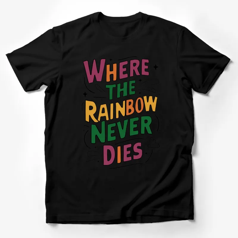 Colorful Rainbow Quote T-Shirt, Where The Rainbow Never Dies Tee, Inspirational Graphic Shirt Male T-Shirt