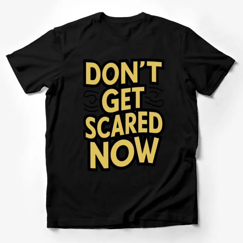 Bold Graphic T-Shirt Don't Get Scared Now in Black and Yellow, Unisex Streetwear Style Tee, Inspirational Quote Male T-Shirt