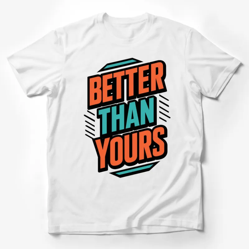 Bold Statement T-Shirt, Better Than Yours Motivational Colorful Tee, Unique Graphic Design Shirt Male T-Shirt