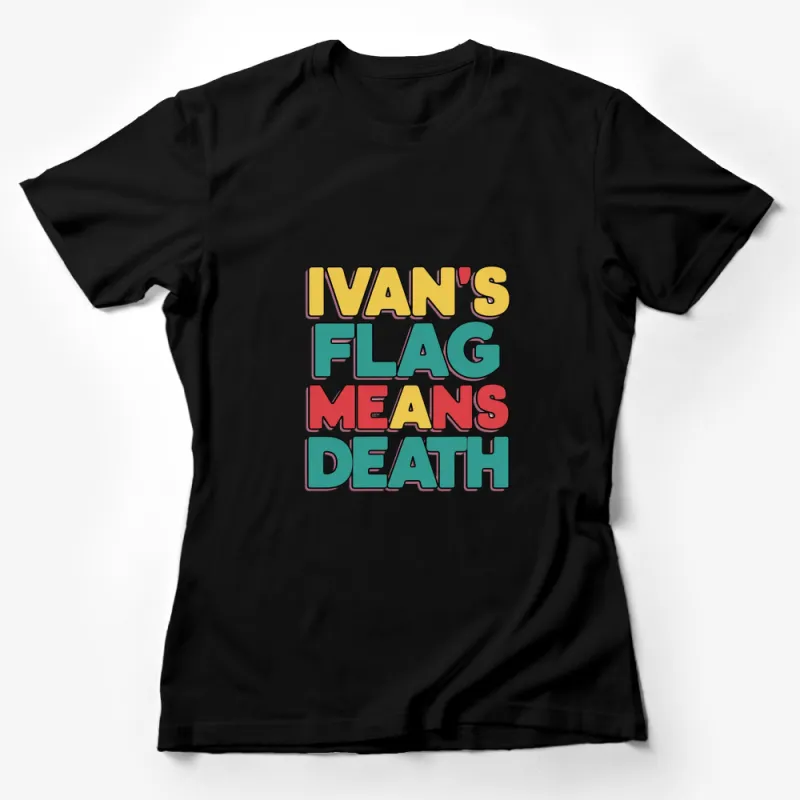 Ivan's Flag Means Death Colorful Text Graphic T-Shirt, Bold Statement Tee, Unique Typography Design Shirt Female T-Shirt