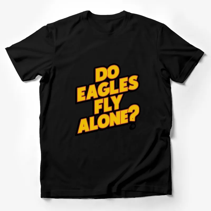 Do Eagles Fly Alone? Bold Graphic T-Shirt, Unique Statement Tee, Eye-Catching Typography Design Male T-Shirt