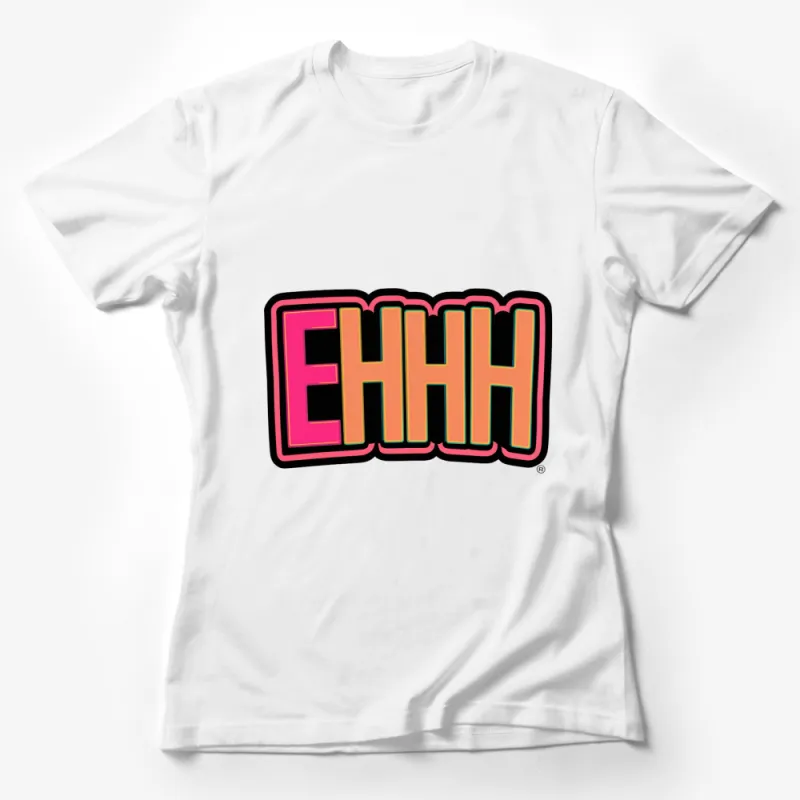 EHHH Slogan T-Shirt, Bold Retro Text Design, Bright Colors, Casual Unisex Tee, Streetwear Fashion, Gift Idea Female T-Shirt