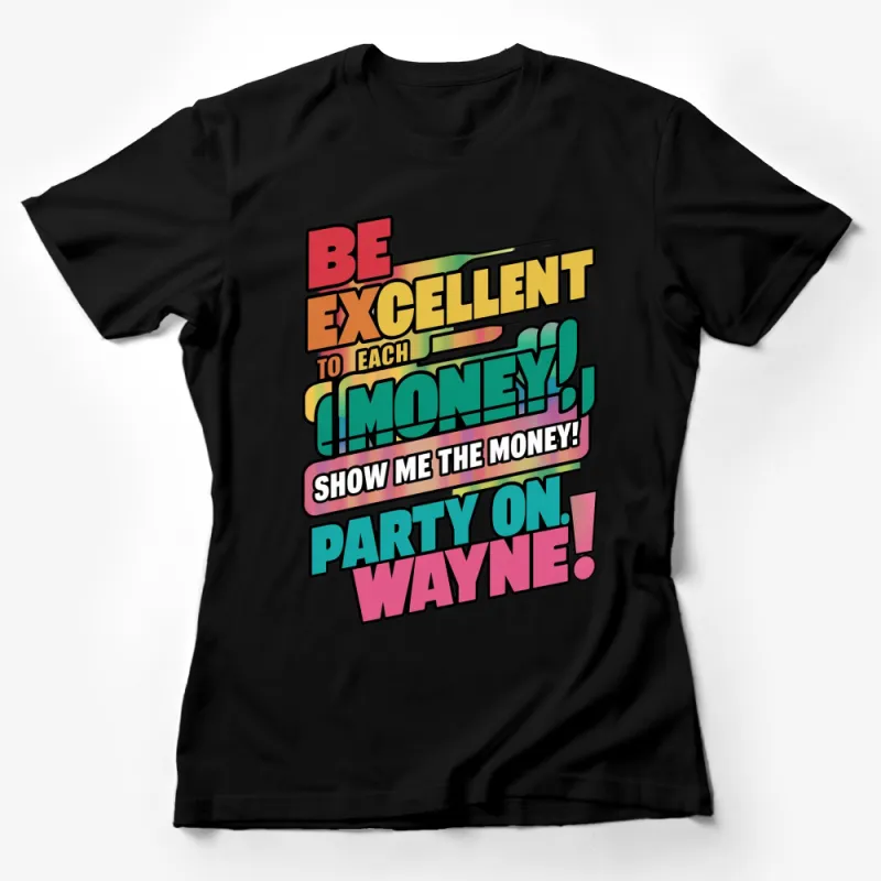 Be Excellent To Each Other Money Party On Wayne T-Shirt, Bold Colorful Retro Graphic Tee Female T-Shirt