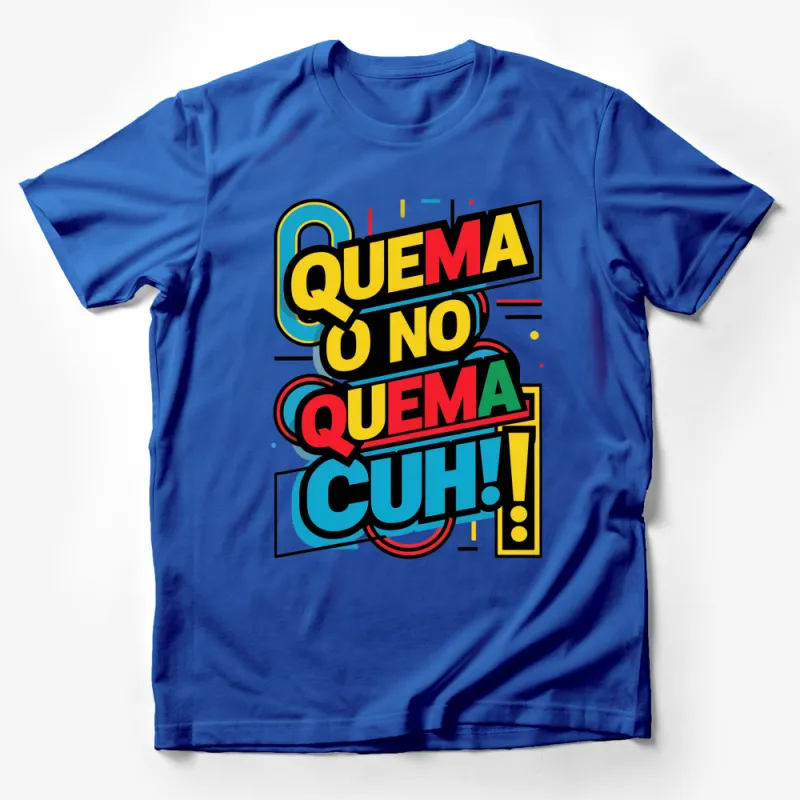 Colorful Graphic T-Shirt Quema o No Quema Cuh! - Bold Typographic Tee, Unisex Fashion, Streetwear Style Male T-Shirt