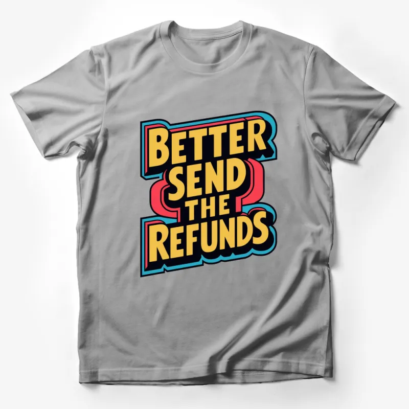 Bold Statement T-Shirt Better Send The Refunds - Retro Style Graphic Tee for Men and Women Male T-Shirt