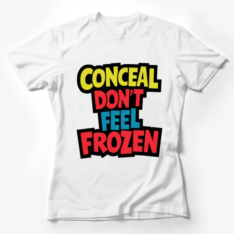 Conceal Don't Feel Frozen Inspired T-Shirt, Bold Graphic Tee, Colorful Statement Shirt Female T-Shirt