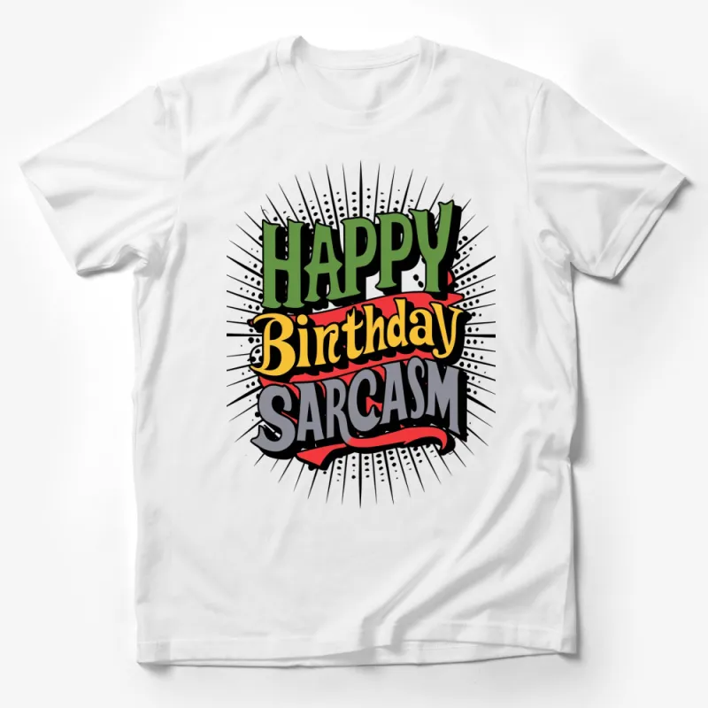 Colorful Happy Birthday Sarcasm T-Shirt, Fun Birthday Gift, Unisex Tee, Graphic Shirt for Parties Male T-Shirt