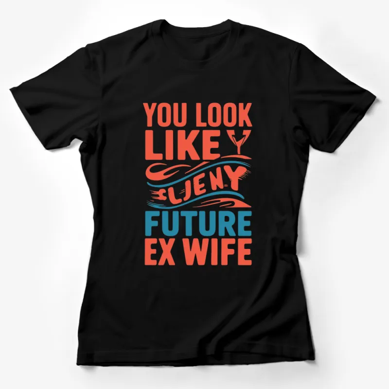 Funny T-Shirt You Look Like My Future Ex Wife Graphic Tee, Humorous Breakup Shirt, Unisex Fashion Top Female T-Shirt