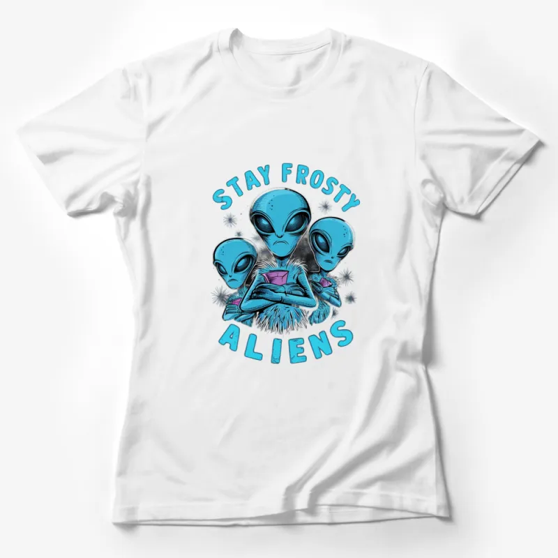 Stay Frosty Aliens Graphic T-Shirt, Cool Extraterrestrial Blue Alien Design Unisex Tee Female T-Shirt