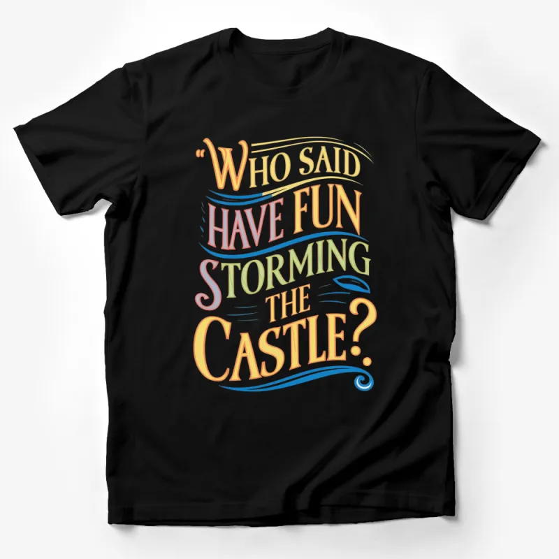 Who Said Have Fun Storming the Castle? Quote T-Shirt, Colorful Typography Tee, Unisex Male T-Shirt