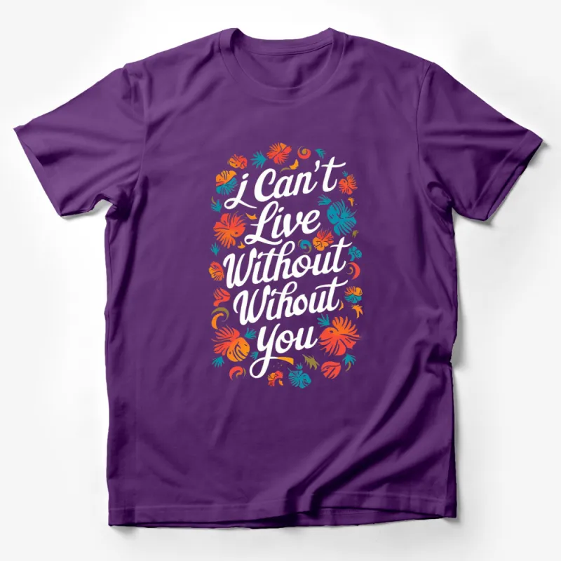 Tropical Floral I Can't Live Without You T-Shirt, Colorful Graphic Tee, Unisex Summer Fashion Top Male T-Shirt