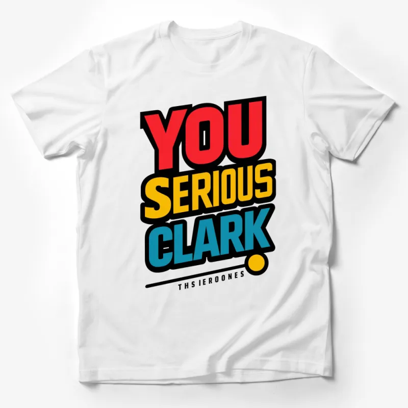 You Serious Clark Quote T-Shirt, Bold Text, Retro Style Graphic Tee, Colorful Unisex Apparel Male T-Shirt