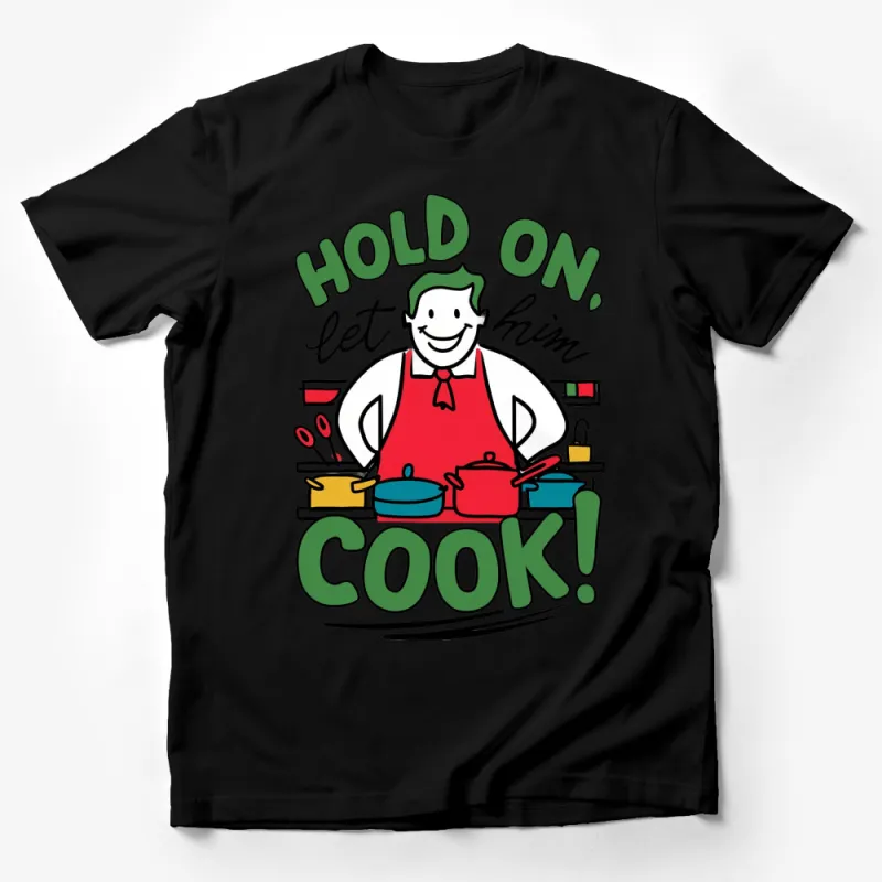 Fun Chef Graphic T-Shirt, Hold On Let Him Cook Text, Kitchen Design, Men's Cooking Tee, Colorful Pots Illustration Male T-Shirt