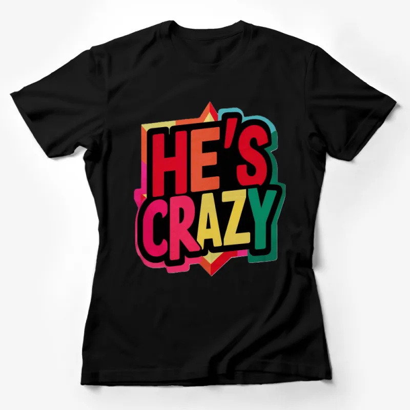 Colorful He's Crazy Text Graphic T-Shirt, Bold Statement Tee, Unisex Fashion Female T-Shirt