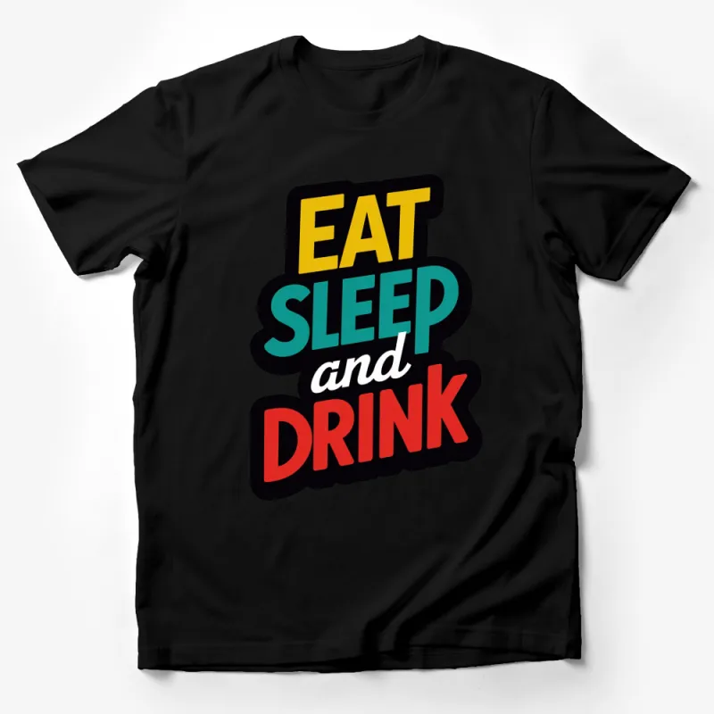 Eat Sleep and Drink Bold Colorful Text T-Shirt, Fun Casual Style Top, Unisex Graphic Tee Male T-Shirt