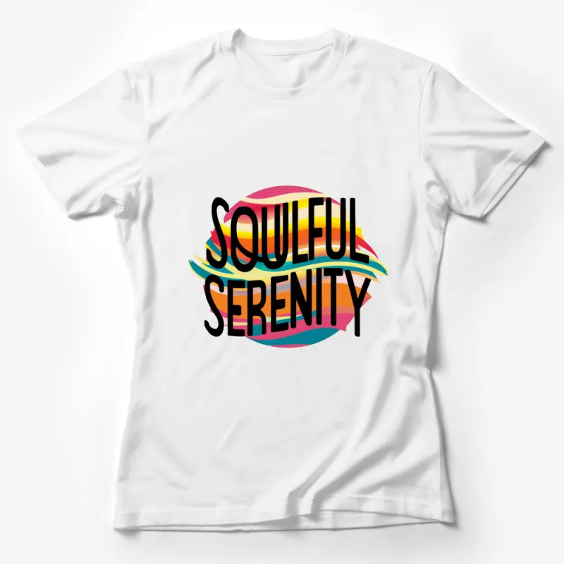 Soulful Serenity Colorful Typography Graphic T-Shirt, Inspirational Quote Tee, Gift Idea Female T-Shirt