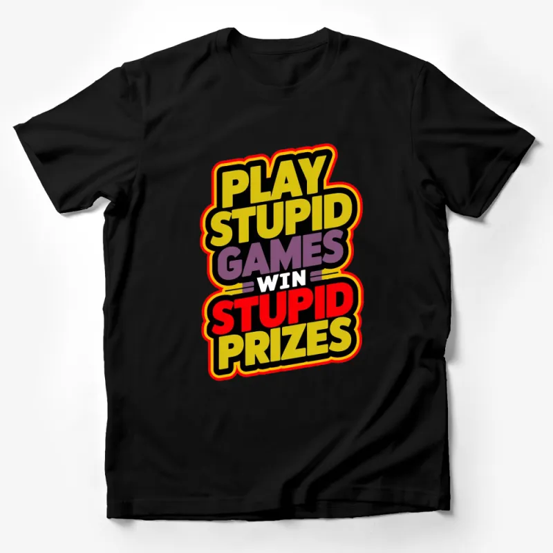 Play Stupid Games Win Stupid Prizes T-Shirt, Bold Colorful Graphic Tee, Unisex Casual Wear Male T-Shirt