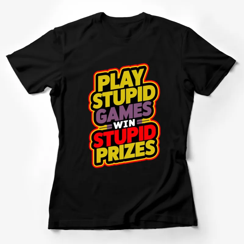 Play Stupid Games Win Stupid Prizes T-Shirt, Bold Colorful Graphic Tee, Unisex Casual Wear Female T-Shirt