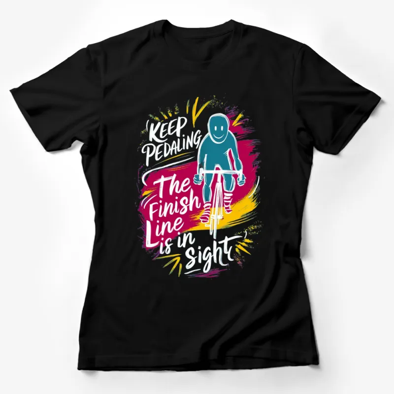 Motivational Cycling T-Shirt Keep Pedaling, The Finish Line is in Sight Vibrant Design Female T-Shirt