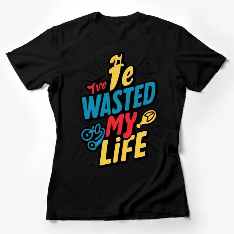 Bold Statement T-Shirt I've Wasted My Life Funny Sarcastic Tee, Unisex Graphic Shirt Female T-Shirt