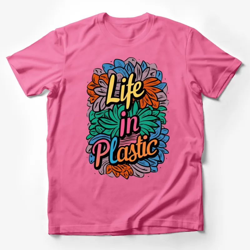 Colorful Life in Plastic Motivational Quote T-Shirt, Floral Graphic Tee, Inspirational Clothing Male T-Shirt