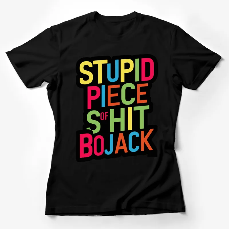 Colorful BoJack Quote T-Shirt, Stupid Piece of Shirt, Bold Text Tee, Unisex Female T-Shirt