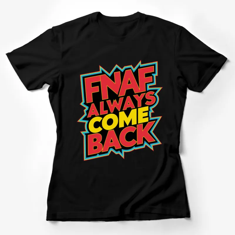 FNAF Always Come Back Colorful T-Shirt, Bold Graphic Tee for Fans, Unisex Casual Shirt, Gift for Gamers Female T-Shirt