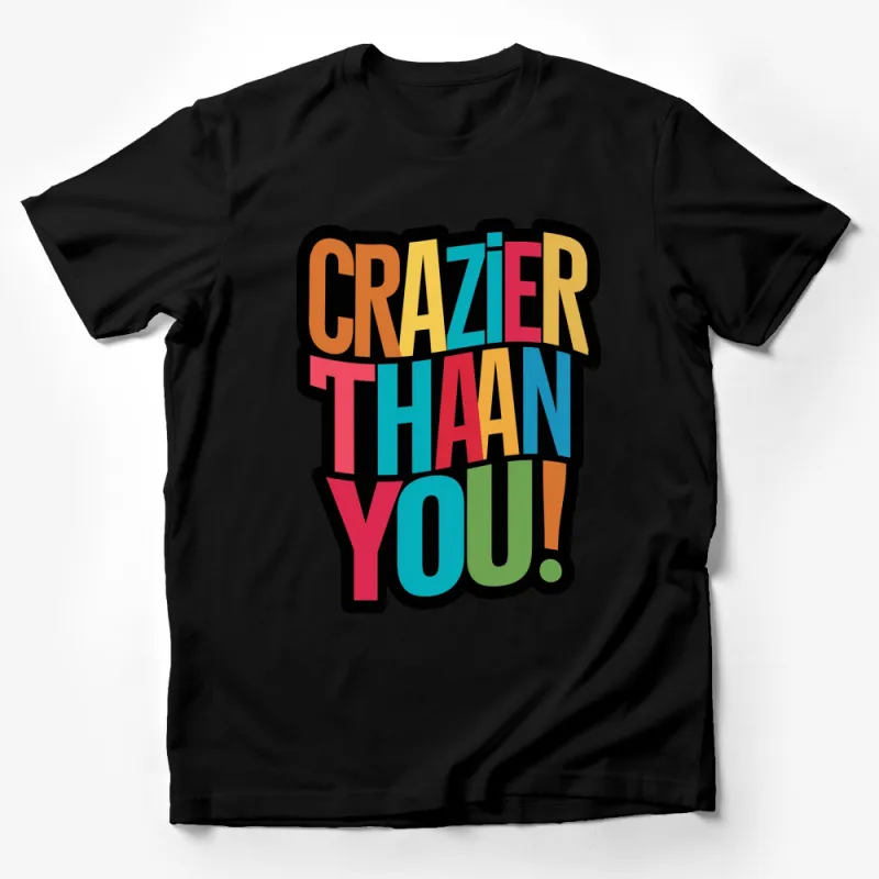 Colorful Crazier Than You Quote T-Shirt, Bold Graphic Tee, Fun Unisex Top, Casual Streetwear Male T-Shirt