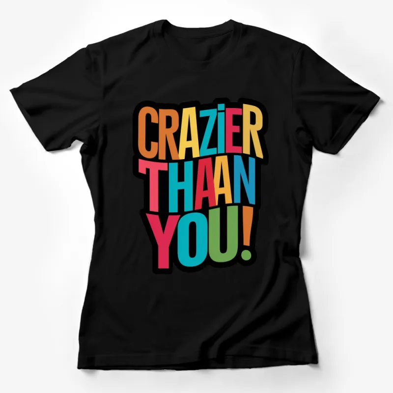 Colorful Crazier Than You Quote T-Shirt, Bold Graphic Tee, Fun Unisex Top, Casual Streetwear Female T-Shirt