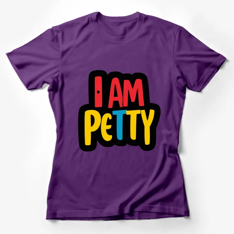 Bold I Am Petty Text Colorful Statement T-Shirt, Unisex Graphic Tee for Everyday Wear Female T-Shirt