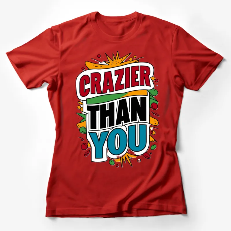 Crazier Than You Colorful Graphic T-Shirt, Fun Bold Statement Tee, Unisex Fashion Top Female T-Shirt