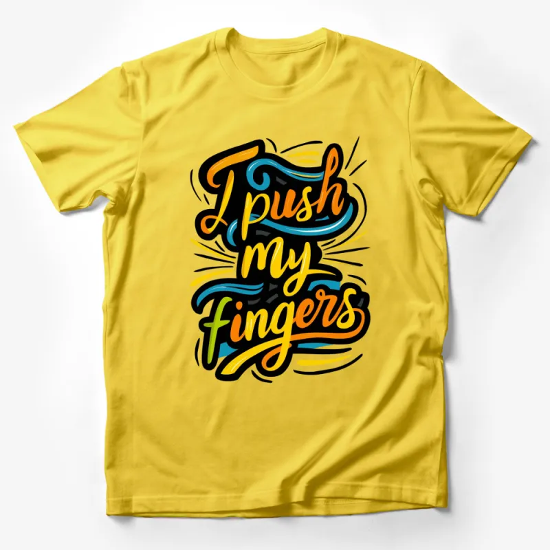 Colorful Graphic T-Shirt, I Push My Fingers Slogan, Unisex Casual Wear, Unique Design Tee Male T-Shirt