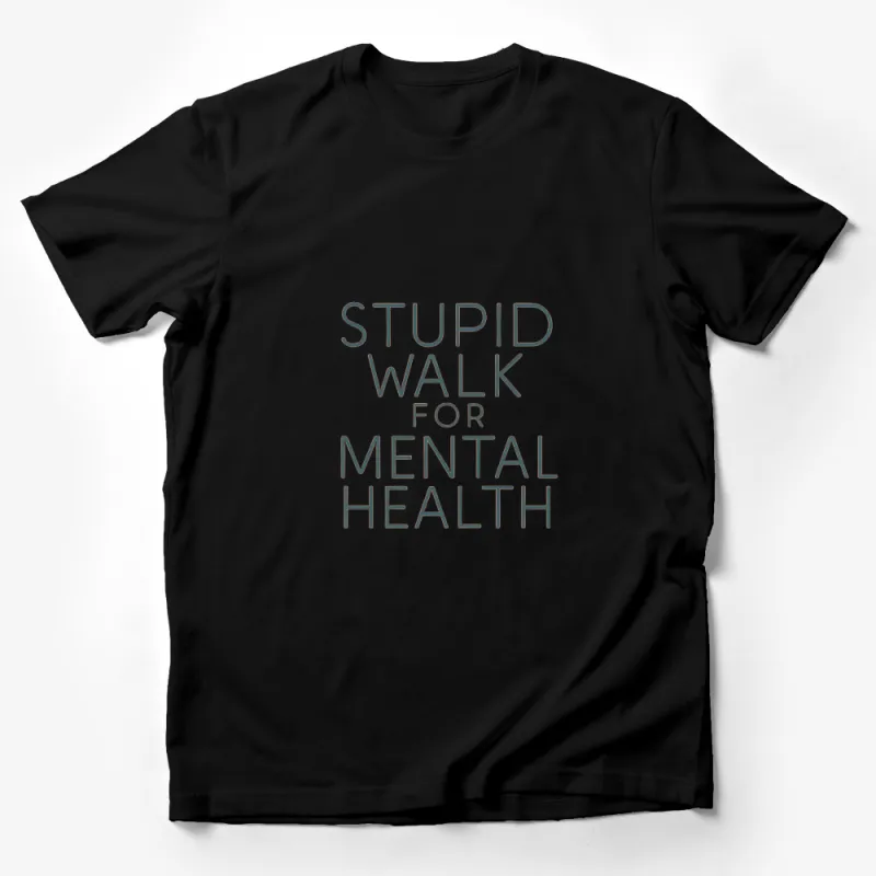 Stupid Walk for Mental Health T-Shirt, Inspirational Quote Tee, Support Mental Health Awareness Male T-Shirt