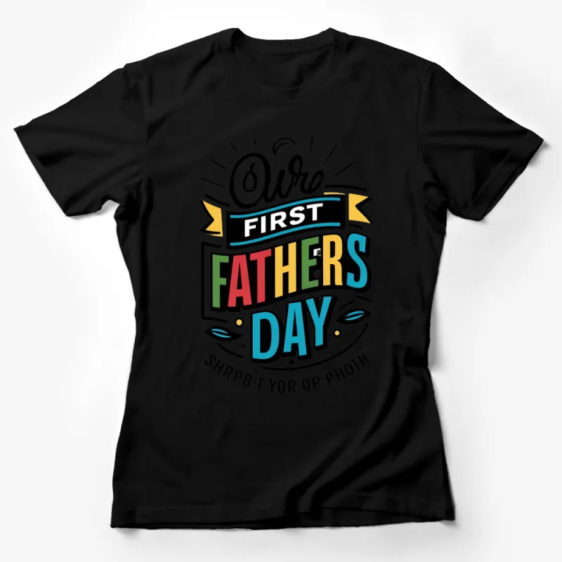 Our First Father's Day T-Shirt, Colorful Dad Gift, New Dad Matching Tee Female T-Shirt