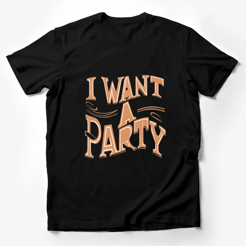 Fun Party T-Shirt, I Want A Party Quote in Stylish Fonts, Unisex Tee Male T-Shirt