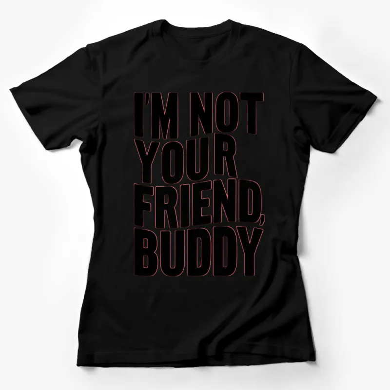 Bold Statement T-Shirt I'm Not Your Friend, Buddy in Black and White Female T-Shirt