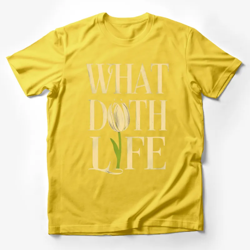 Inspirational Quote T-Shirt What Doth Life, Tulip Graphic, Modern Typography, Unisex Apparel Male T-Shirt