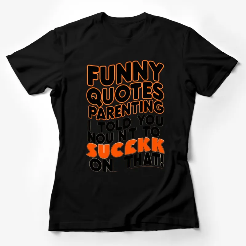 Funny Parenting Quote T-Shirt I Told You Not to Suck That! - Gift for Parents Female T-Shirt