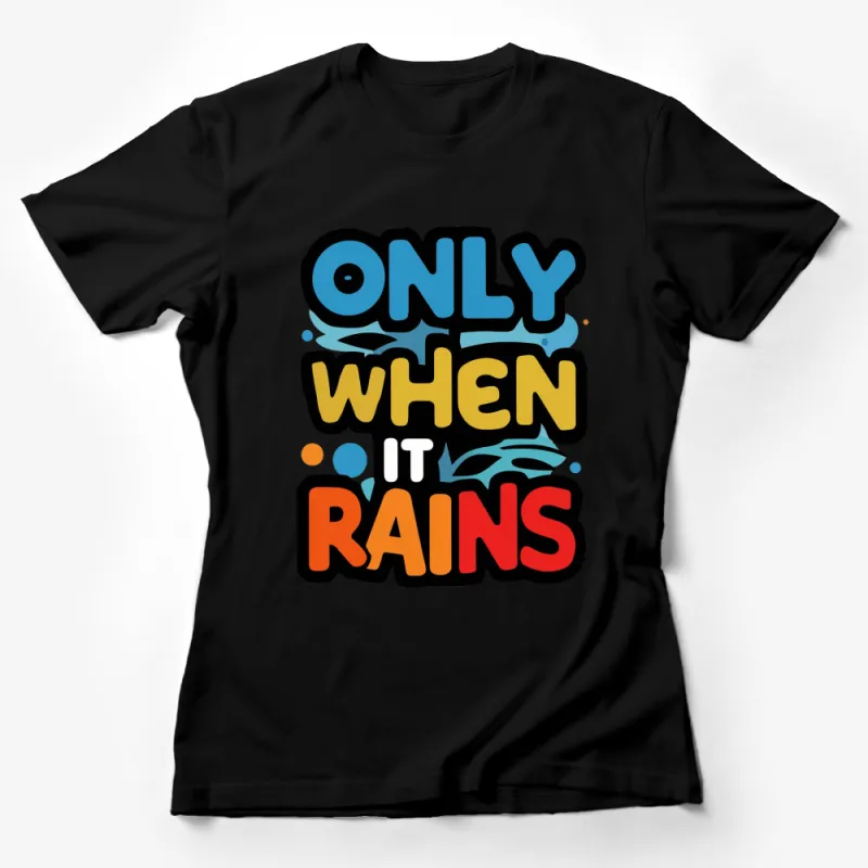 Only When It Rains Graphic T-Shirt, Vibrant Typography Design, Casual Top Tee Female T-Shirt