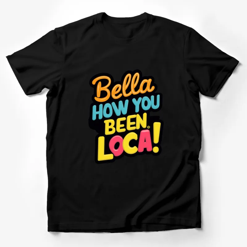 Bella How You Been Loca Colorful Text T-Shirt, Fun Pop Art Style Tee, Unique Graphic Fashion Top Male T-Shirt