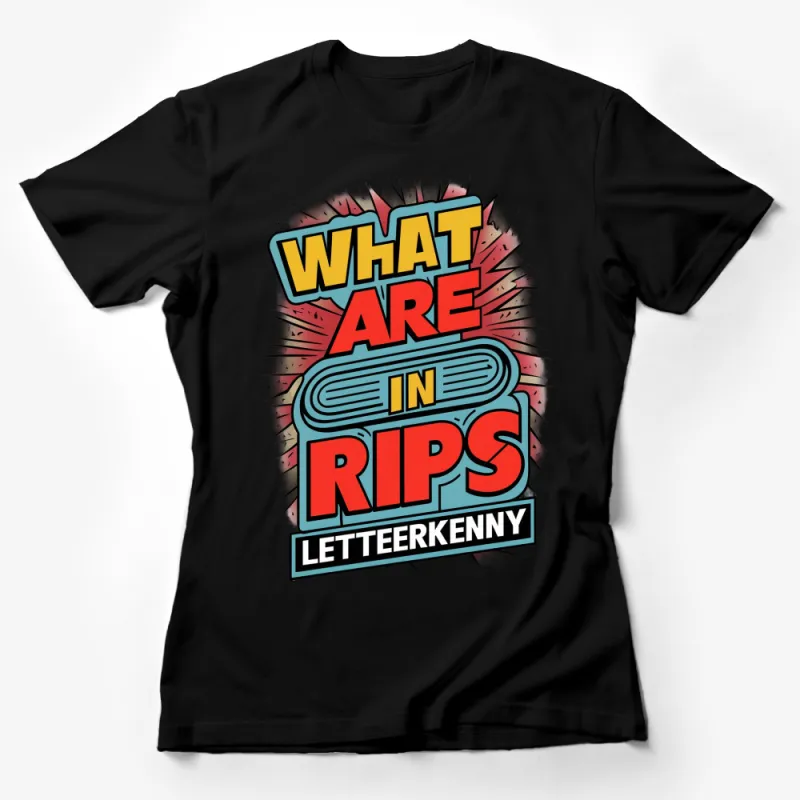 Letterkenny Inspired T-Shirt, What Are In Rips Quote, Pop Culture Tee, Vibrant Comic Style Shirt Female T-Shirt