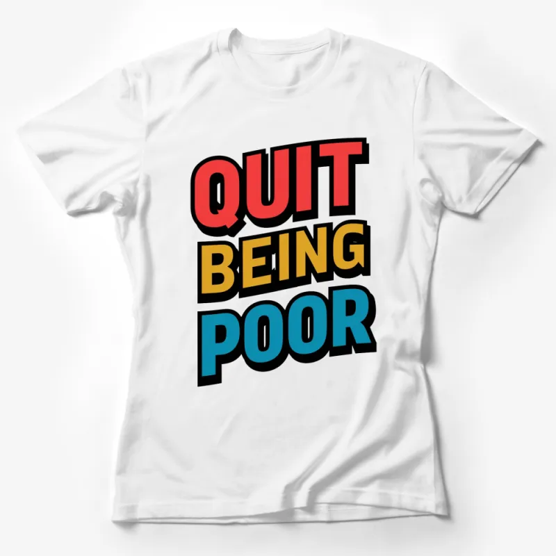 Quit Being Poor Bold Text Graphic T-Shirt, Motivational Quote Tee, Unisex Statement Shirt, Colorful Typography Female T-Shirt