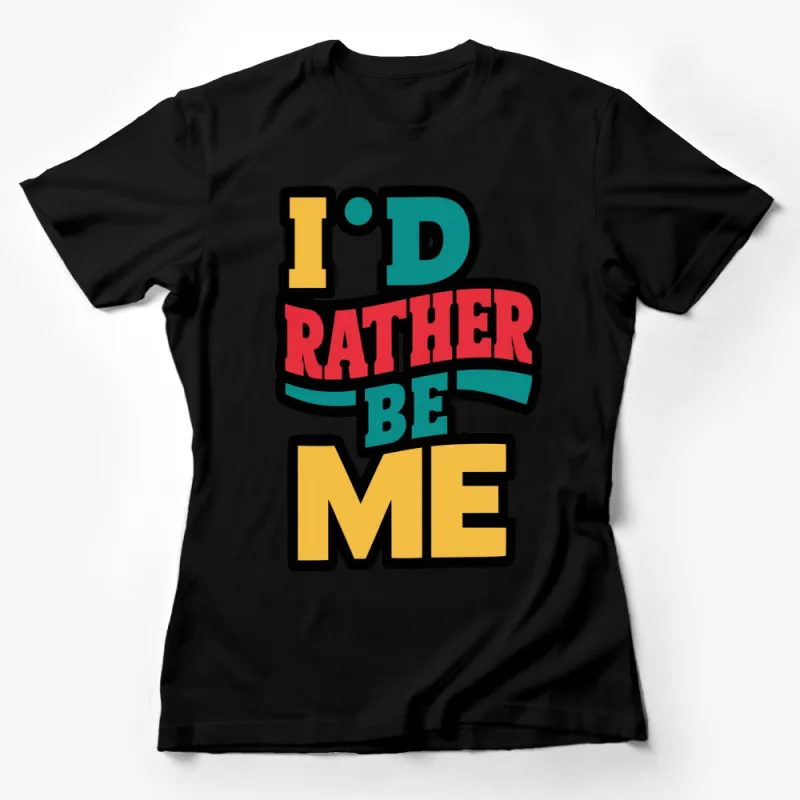 I'd Rather Be Me Quote T-Shirt, Bold Text Colorful Graphic Tee, Unisex Shirt for All Female T-Shirt