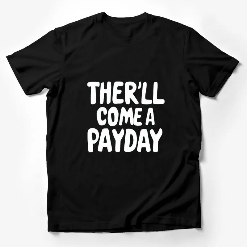 Bold White Text Ther'll Come a Payday Black T-Shirt, Unisex Graphic Tee Male T-Shirt