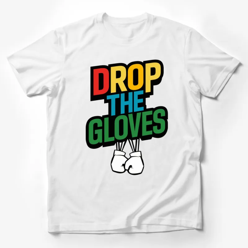 Drop The Gloves T-Shirt, Bold Colorful Boxing Quote Tee, Unisex Sports Motivational Shirt For Men And Women Male T-Shirt