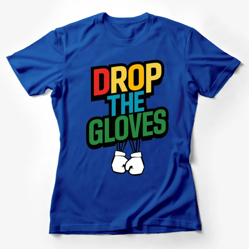 Drop The Gloves T-Shirt, Bold Colorful Boxing Quote Tee, Unisex Sports Motivational Shirt For Men And Women Female T-Shirt