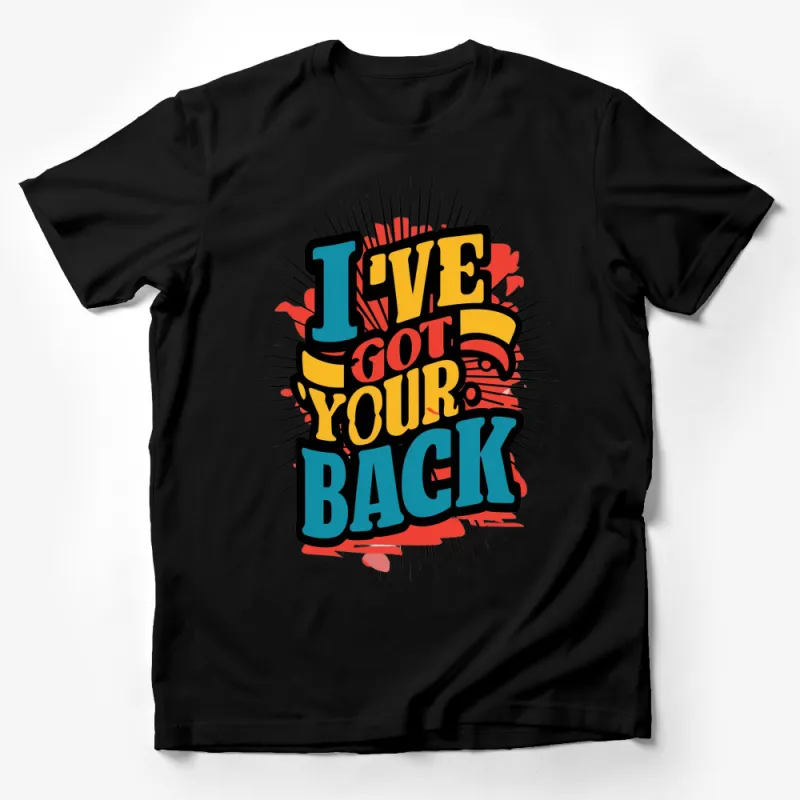 I've Got Your Back Funny Supportive Quote T-Shirt, Colorful Graphic Tee, Unisex Male T-Shirt