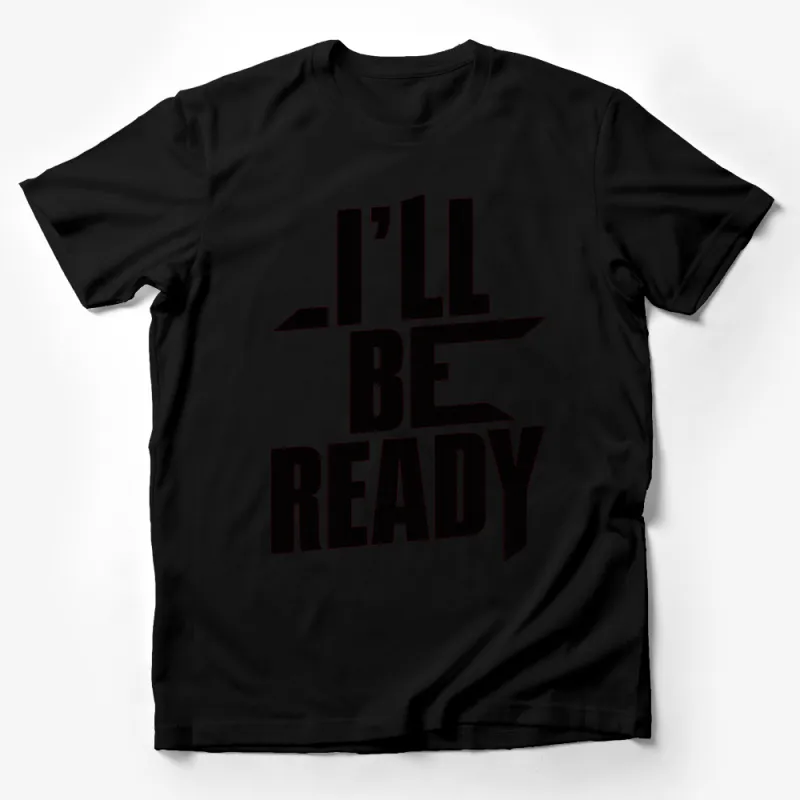 I'll Be Ready Bold Letter Graphic T-Shirt, Inspirational Quote Tee, Motivational Black and White Shirt, Unisex Male T-Shirt