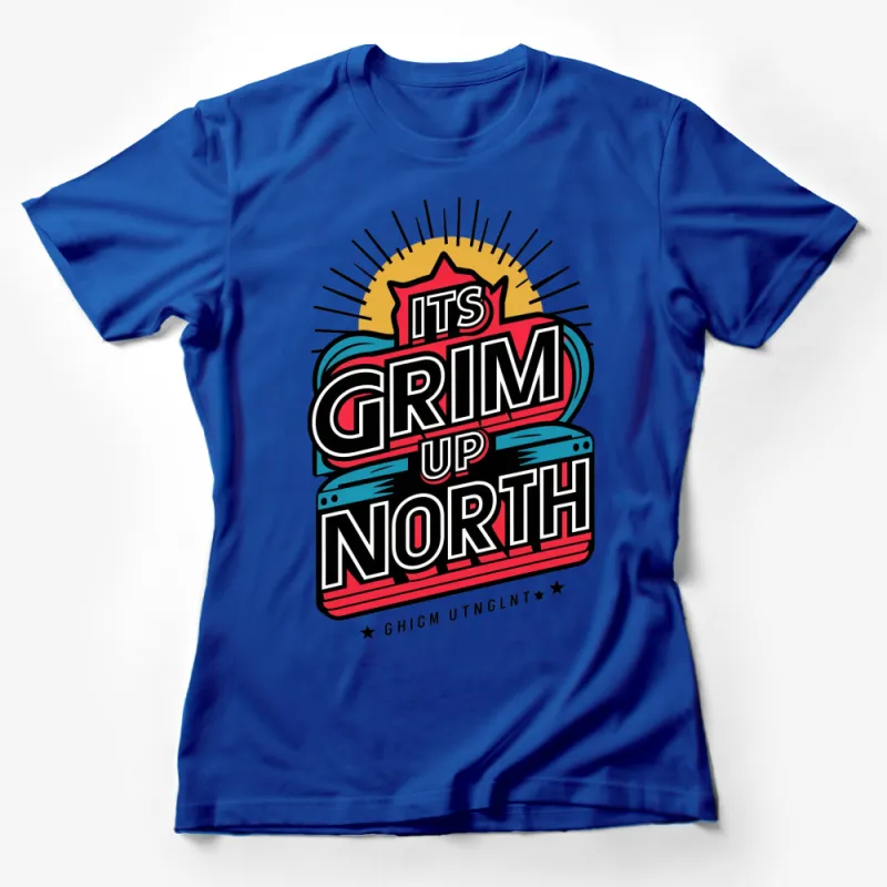 Retro Graphic It's Grim Up North T-Shirt, Bold Typography Tee, Vintage Style Sunburst Design Female T-Shirt