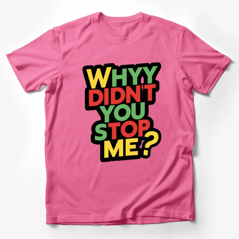 Why Didn't You Stop Me? Bold Colorful Text Graphic T-Shirt, Unisex Statement Tee Male T-Shirt